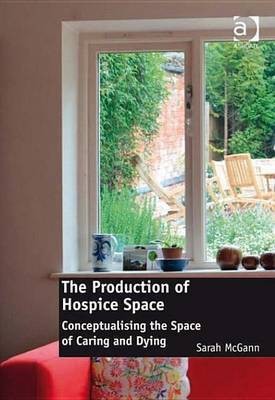 The Production of Hospice Space(English, Electronic book text, McGann Sarah Dr)