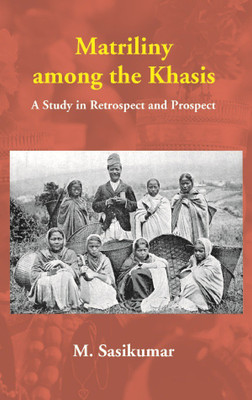 Matriliny among the Khasis: A Study in Retrospect and Prospect(English, Hardcover, M. Sasikumar)