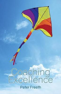 Coaching Excellence: Move Beyond Coaching Models and Learn to Create Powerful Change 2016(English, Paperback, Freeth Peter)