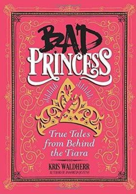Bad Princess: True Tales from Behind the Tiara(English, Hardcover, Waldherr Kris)