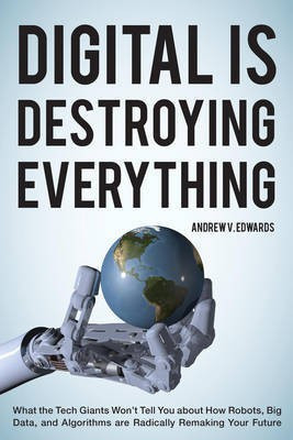 Digital Is Destroying Everything(English, Electronic book text, Edwards Andrew V)