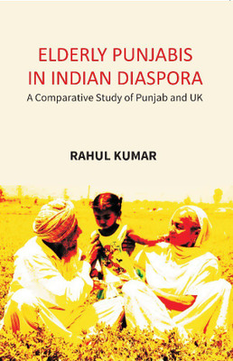 Elderly Punjabis in Indian Diaspora: A Comparative Study of Punjab And UK(English, Hardcover, Rahul Kumar)