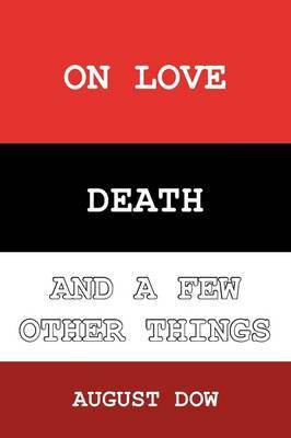 On Love, Death, and a Few Other Things(English, Hardcover, Dow August)