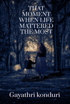THAT MOMENT WHEN LIFE MATTERED THE MOST.(English, Paperback, Gayathri konduri)