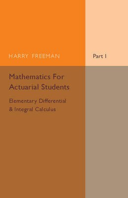 Mathematics for Actuarial Students, Part 1, Elementary Differential and Integral Calculus(English, Paperback, Freeman Harry)
