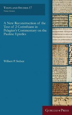A New Reconstruction of the Text of 2 Corinthians in Pelagius' Commentary on the Pauline Epistles(English, Hardcover, Stelzer Wilbert P.)