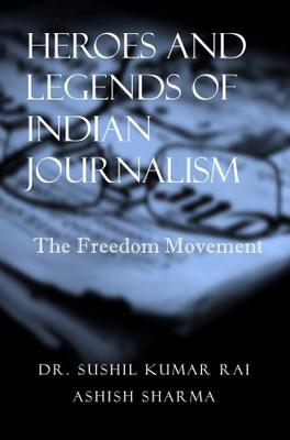 HEROES AND LEGENDS OF INDIAN JOURNALISM The Freedom Movement(English, Paperback, Mr. Ashish Sharma, Dr. Sushil Kumar Rai)