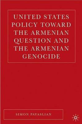 United States Policy Toward the Armenian Question and the Armenian Genocide(English, Electronic book text, Payaslian S.)