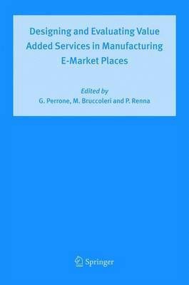 Designing and Evaluating Value Added Services in Manufacturing E-Market Places(English, Electronic book text, unknown)