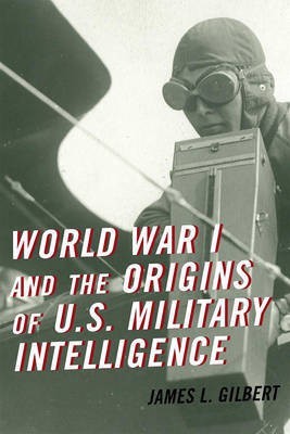 World War I and the Origins of U.S. Military Intelligence(English, Paperback, Gilbert James L.)