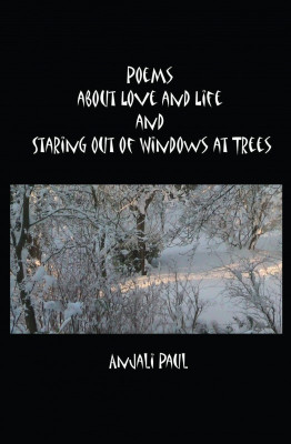 Poems About Love and Life and Staring Out of Windows at Trees(English, Paperback, Anjali Paul)