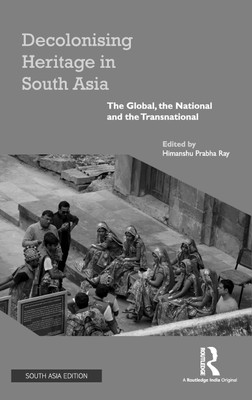 Decolonising Heritage in South Asia(English, Hardcover, Himanshu Prabha Ray)