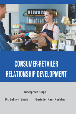 CONSUMER-RETAILER RELATIONSHIP DEVELOPMENT(English, Hardcover, Inderpreet Singh, Gurinder Kaur Kochhar, Dr. Sukhvir Singh)