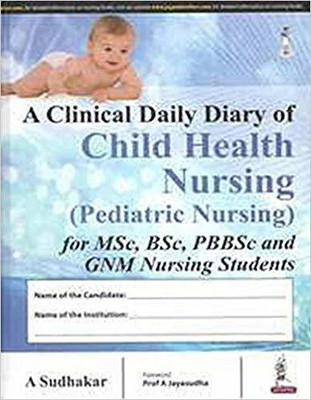 A CLINICAL DAILY DIARY OF CHILD HEALTH NURSING (PEDIATRIC NURSING)FOR MSC,BSC,PB BSC & GNM NURSING STUDENT(English, Paperback, SUDHAKAR A)