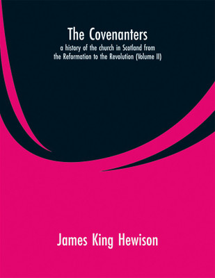 The Covenanters, a history of the church in Scotland from the Reformation to the Revolution(English, Paperback, Hewison James King)