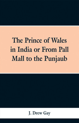 The Prince of Wales in India; Or, from Pall Mall to the Punjaub(English, Paperback, Gay J Drew)