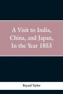 A visit to India, China, and Japan in the year 1853(English, Paperback, Taylor Bayard)