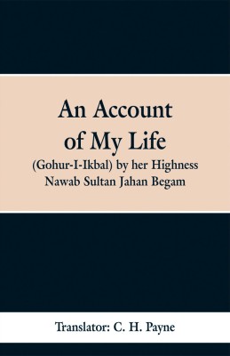 An Account of My Life (Gohur-I-Ikbal) by her Highness Nawab Sultan Jahan Begam(English, Paperback, unknown)