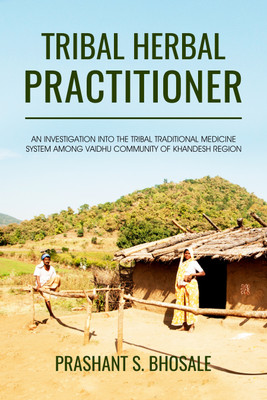 Tribal Herbal Practitioner - An Investigation into the Tribal Traditional Medicine System among Vaidhu Community of Khandesh Region(English, Paperback, Prashant S. Bhosale)