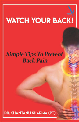Watch Your Back ! - Simple Tips To Prevent Back Pain(English, Paperback, Dr. Shantanu Sharma)