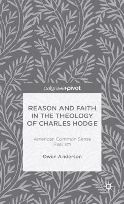 Reason and Faith in the Theology of Charles Hodge: American Common Sense Realism(English, Hardcover, Anderson O.)