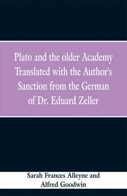 Plato and the older Academy Translated with the Author's Sanction from the German of Dr. Eduard Zeller(English, Paperback, Alleyne Sarah Frances)