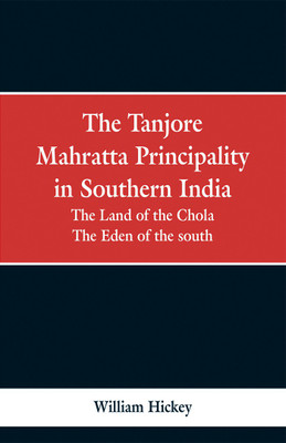 The Tanjore Mahratta Principality in southern India(English, Paperback, Hickey William)