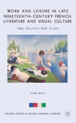 Work and Leisure in Late Nineteenth-Century French Literature and Visual Culture(English, Hardcover, White C.)