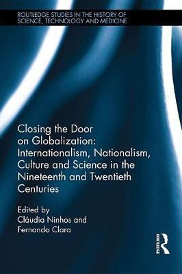 Closing the Door on Globalization: Internationalism, Nationalism, Culture and Science in the Nineteenth and Twentieth Centuries(English, Electronic book text, unknown)