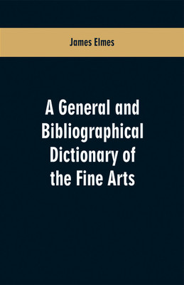 A general and bibliographical dictionary of the fine arts(English, Paperback, Elmes James)