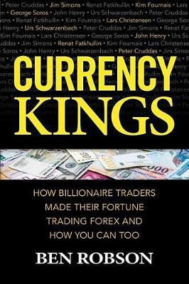Currency Kings: How Billionaire Traders Made Their Fortune Trading Forex and How You Can Too(English, Electronic book text, Robson Ben)