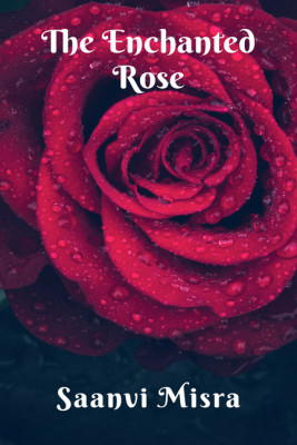 The Enchanted Rose(English, Paperback, Saanvi Misra)