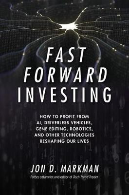 Fast Forward Investing: How to Profit from Ai, Driverless Vehicles, Gene Editing, Robotics, and Other Technologies Reshaping Our Lives(English, Electronic book text, Markman Jon)