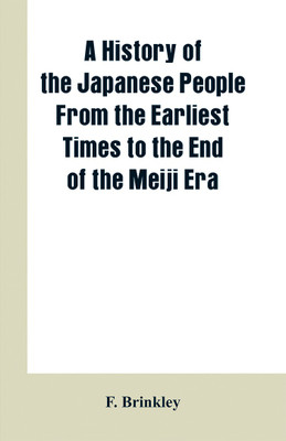 A History of the Japanese People From the Earliest Times to the End of the Meiji Era(English, Paperback, Brinkley F)