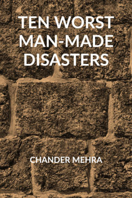 TEN WORST MAN-MADE DISASTERS(English, Paperback, CHANDER MEHRA)