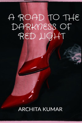 A ROAD TO THE DARKNESS OF RED LIGHT(English, Paperback, Archita Kumar)