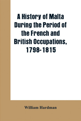 A history of Malta during the period of the French and British occupations, 1798-1815(English, Paperback, Hardman William)