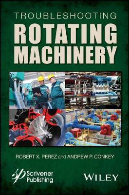 Troubleshooting Rotating Machinery - Including Centrifugal Pumps and Compressors, Reciprocating Pumps and Compressors, Fans, Steam Turbines,(English, Other digital, Perez RX)
