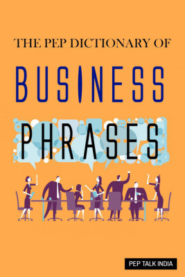 The Pep Dictionary of Business Phrases(English, Paperback, PEP TALK INDIA)