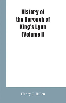 History of the Borough of King's Lynn (Volume I)(English, Paperback, Hillen Henry J)