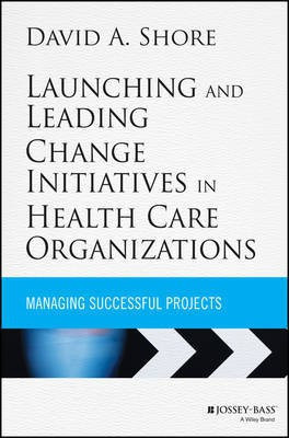 Launching and Leading Change Initiatives in Health Care Organizations(English, Electronic book text, Shore David A.)
