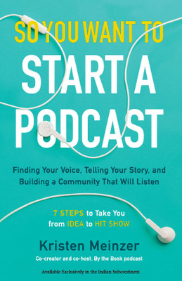 So You Want to Start a Podcast  - Finding Your Voice, Telling Your Story and Building a Community that Will Listen - 7 Steps to Take You from Idea to Hit Show(English, Paperback, Meinzer Kristen)