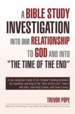A Bible Study Investigation Into Our Relationship to God and Into the Time of the End(English, Paperback, Pope Trevor)