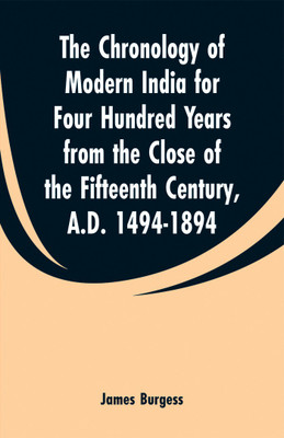 The Chronology of Modern India for Four Hundred Years from the Close of the Fifteenth Century, A.D. 1494-1894(English, Paperback, Burgess James)