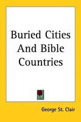 Buried Cities And Bible Countries(English, Paperback, St. Clair George)
