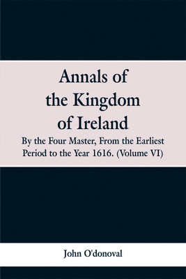Annals of the Kingdom of Ireland, by the Four Masters, from the Earliest Period to the Year 1616(English, Paperback, O'Donoval John)