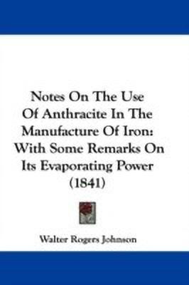 Notes On The Use Of Anthracite In The Manufacture Of Iron(English, Paperback, Johnson Walter Rogers)