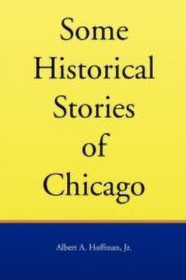 Some Historical Stories of Chicago(English, Paperback, Hoffman Albert A Jr)