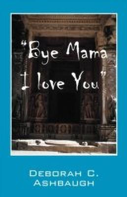 Bye Mama I Love You(English, Paperback, Ashbaugh Deborah C)