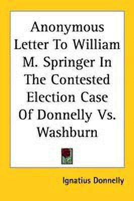 Anonymous Letter To William M. Springer In The Contested Election Case Of Donnelly Vs. Washburn(English, Paperback, Donnelly Ignatius)